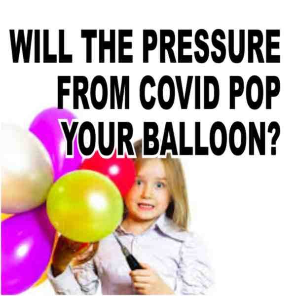 Will The Pressure From Covid Pop Your Balloon?